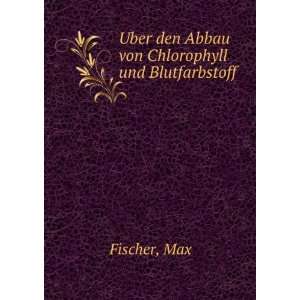   Uber den Abbau von Chlorophyll und Blutfarbstoff Max Fischer Books