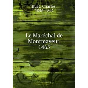    Le MarÃ©chal de Montmayeur, 1465 Charles, 1846 1897 Buet Books