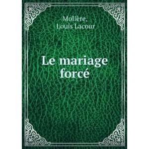  Le mariage forcÃ© Louis Lacour MoliÃ¨re Books