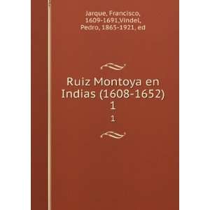  Ruiz Montoya en Indias (1608 1652). 1 Francisco, 1609 
