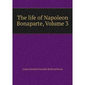  The life of Napoleon Bonaparte, Volume 3 Louis Antoine 