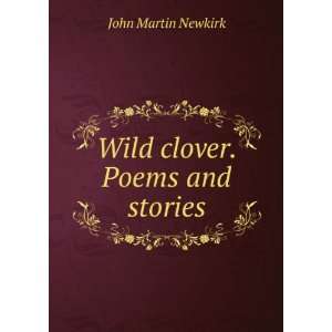  Wild clover. Poems and stories John Martin Newkirk Books