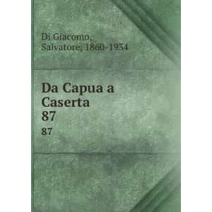  Da Capua a Caserta. 87 Salvatore, 1860 1934 Di Giacomo 