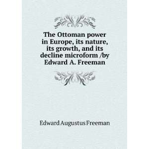 The Ottoman power in Europe, its nature, its growth, and its decline 