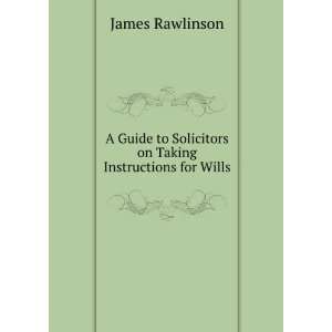   to Solicitors on Taking Instructions for Wills James Rawlinson Books