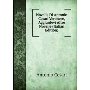 Novelle Di Antonio Cesari Veronese, Aggiuntevi Altre Novelle (Italian 