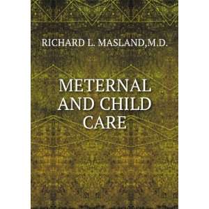  METERNAL AND CHILD CARE M.D. RICHARD L. MASLAND Books