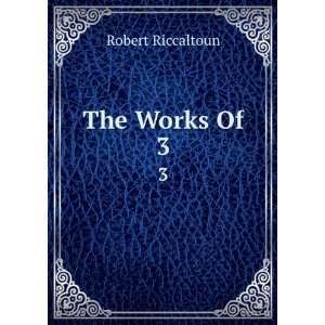  The Works Of. 3 Robert Riccaltoun Books