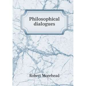 Philosophical dialogues Robert Morehead Books
