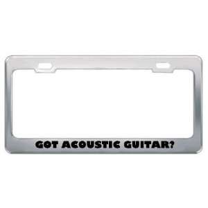Got Acoustic Guitar? Music Musical Instrument Metal License Plate 