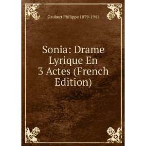 Sonia Drame Lyrique En 3 Actes (French Edition) Gaubert Philippe 