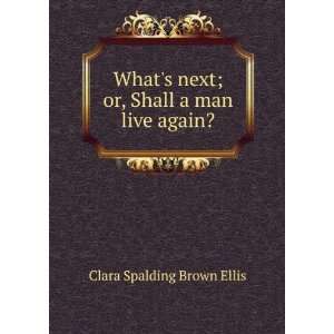   next; or, Shall a man live again? Clara Spalding Brown Ellis Books