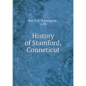    History of Stamford, Conneticut. A.M. Rev. E.B. Huntington  Books