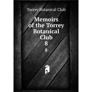 Memoirs of the Torrey Botanical Club. 8 Torrey Botanical Club  