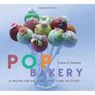 Pop Bakery 25 Recipes for Delicious Little Cakes on Sticks