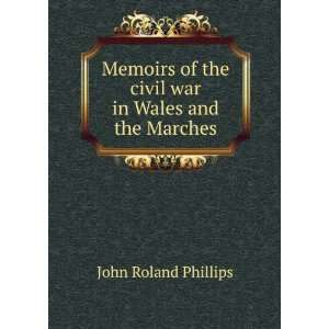   of the civil war in Wales and the Marches John Roland Phillips Books