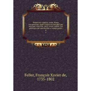   ai nostri giorni. 6 FranÃ§ois Xavier de, 1735 1802 Feller Books