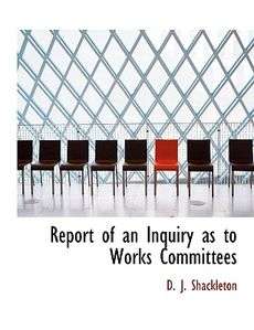 report of an inquiry as to works committees by d j shackleton 