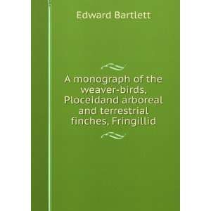  A monograph of the weaver birds, Ploceidand arboreal and 