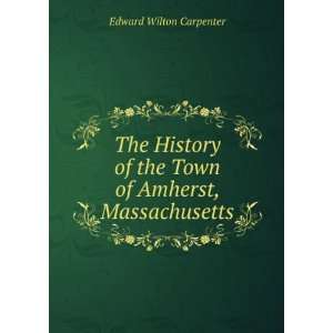  of the Town of Amherst, Massachusetts Edward Wilton Carpenter Books