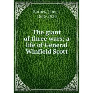   of three wars  a life of General Winfield Scott, James Barnes Books