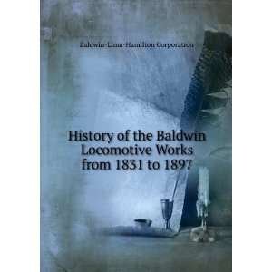  History of the Baldwin Locomotive Works from 1831 to 1897 Baldwin 