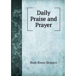  Daily Praise and Prayer Rush Rhees Shippen Books