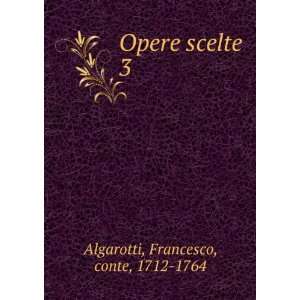  Opere scelte. 3 Francesco, conte, 1712 1764 Algarotti 
