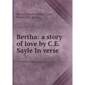   Sayle In verse. Charles Edward Sayle, Bertha (fict. name.) Bertha