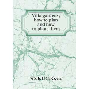  Villa gardens; how to plan and how to plant them W S. b 