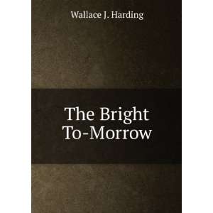  The Bright To Morrow Wallace J. Harding Books