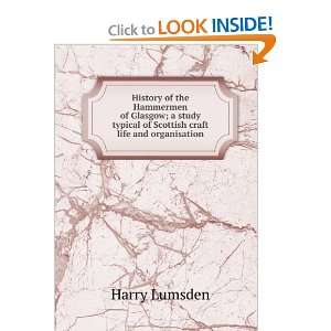 History of the Hammermen of Glasgow; a study typical of Scottish craft 