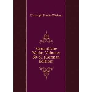   Werke, Volumes 50 51 (German Edition) Christoph Martin Wieland Books