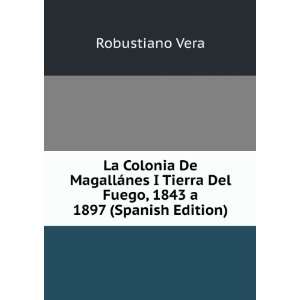   Del Fuego, 1843 a 1897 (Spanish Edition) Robustiano Vera Books