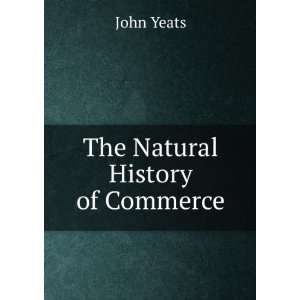  The Natural History of Commerce John Yeats Books