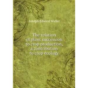   contribution to crop ecology Adolph Edward Waller Books