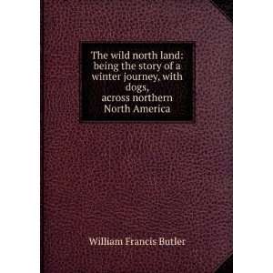   dogs, across northern North America William Francis Butler Books