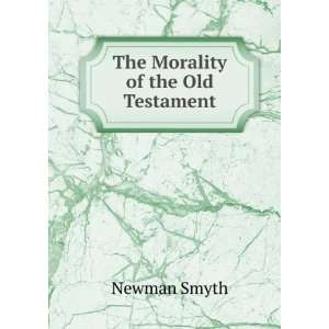  The Morality of the Old Testament Newman Smyth Books
