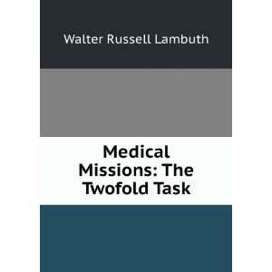  Medical missions the twofold task. Walter Russell 