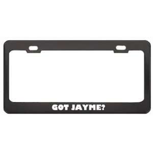 Got Jayme? Girl Name Black Metal License Plate Frame Holder Border Tag