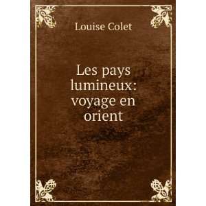 Les pays lumineux voyage en orient Louise Colet  Books