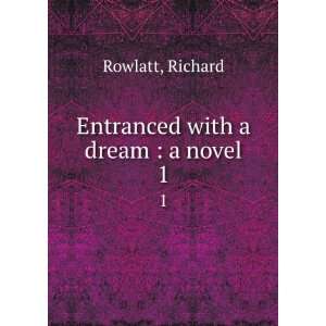  Entranced with a dream  a novel. 1 Richard Rowlatt 