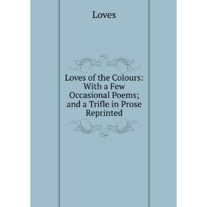   Colours With a Few Occasional Poems; and a Trifle in Prose Reprinted