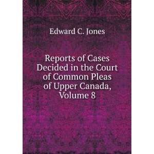   of Common Pleas of Upper Canada, Volume 8 Edward C. Jones Books