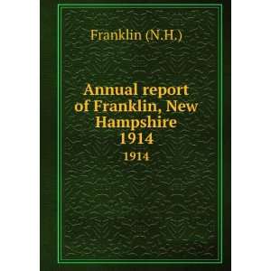  Annual report of Franklin, New Hampshire. 1914 Franklin (N.H.) Books