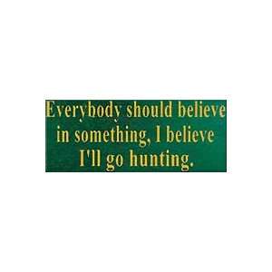  Everybody Should Believe In Something. I Believe Ill Go 