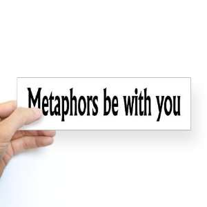  Metaphors Be With You Humor Bumper Sticker by  Arts 