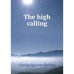  The high calling Charles Monroe Sheldon Books