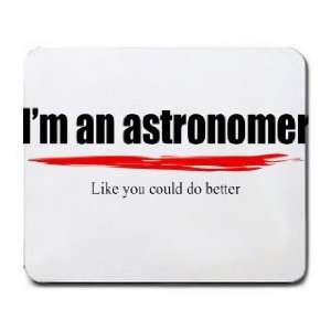  Im an astronomer Like you could do better Mousepad 