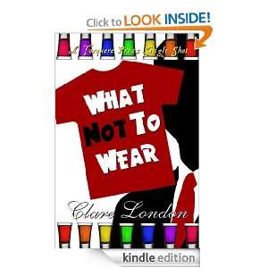 What Not to Wear Clare London  Kindle Store